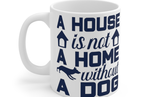 A House is not A Home without A Dog – White 11oz Ceramic Coffee Mug