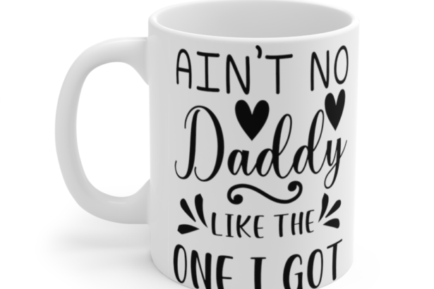 Ain’t No Daddy Like the One I Got – White 11oz Ceramic Coffee Mug (6)