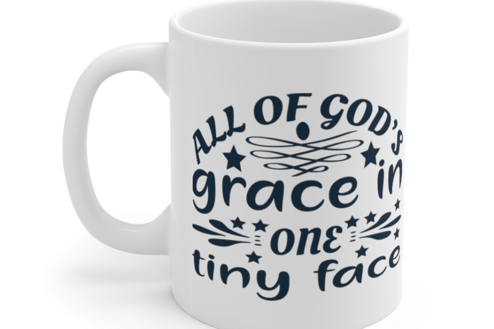 All of God’s Grace in One Tiny Face – White 11oz Ceramic Coffee Mug (2)