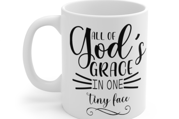 All of God’s Grace in One Tiny Face – White 11oz Ceramic Coffee Mug