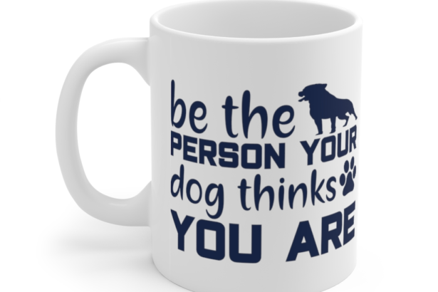 Be the Person Your Dog Thinks You are – White 11oz Ceramic Coffee Mug