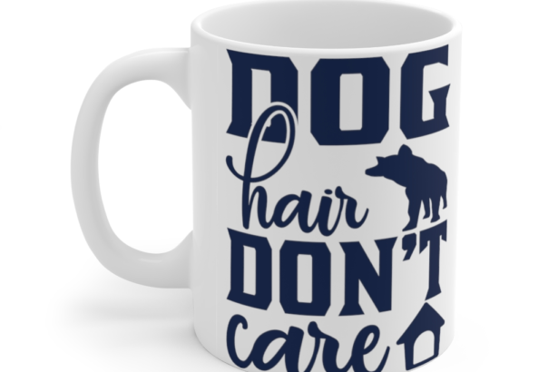 Dog Hair Don’t Care – White 11oz Ceramic Coffee Mug