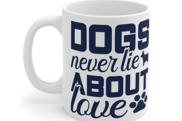 Dogs Never Lie about Love – White 11oz Ceramic Coffee Mug