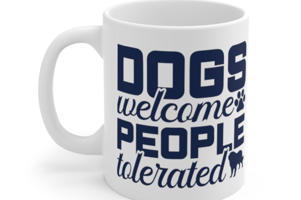 Dogs Welcome People Tolerated – White 11oz Ceramic Coffee Mug