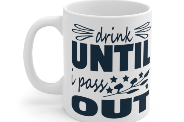 Drink Until I Pass Out – White 11oz Ceramic Coffee Mug (i)