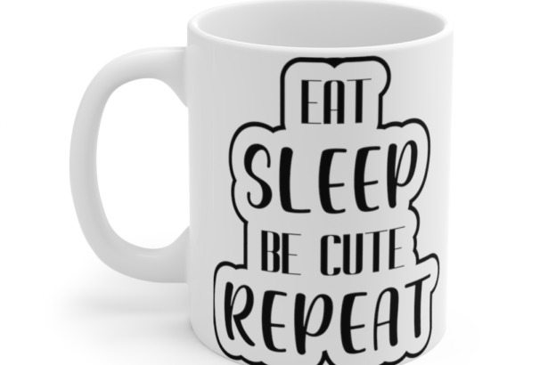 Eat, Sleep, Be Cute, Repeat – White 11oz Ceramic Coffee Mug