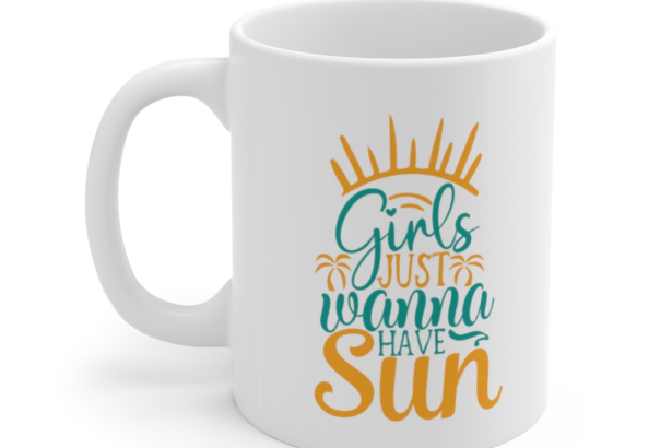 Girls Just Wanna Have Sun – White 11oz Ceramic Coffee Mug (2)