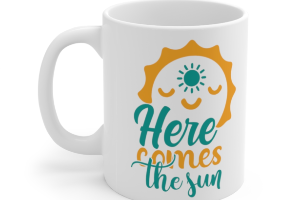 Here Comes the Sun – White 11oz Ceramic Coffee Mug (2)