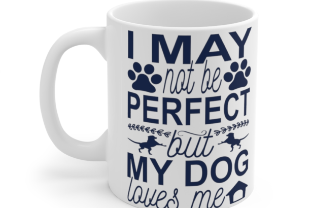 I May Not Be Perfect but My Dog Loves Me – White 11oz Ceramic Coffee Mug