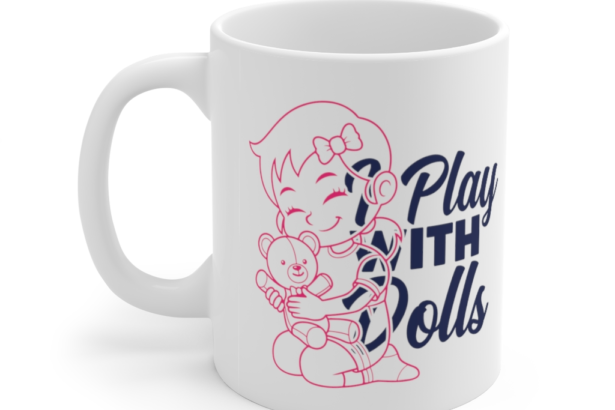 I Play with Dolls – White 11oz Ceramic Coffee Mug (4)