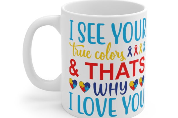 I See Your True Colors & That’s Why I Love You – White 11oz Ceramic Coffee Mug 2