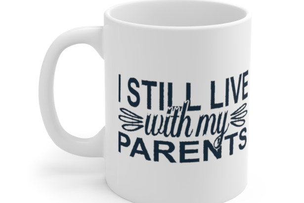 I Still Live with My Parents – White 11oz Ceramic Coffee Mug