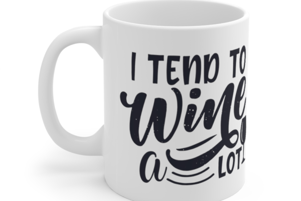 I Tend to Wine a lot – White 11oz Ceramic Coffee Mug