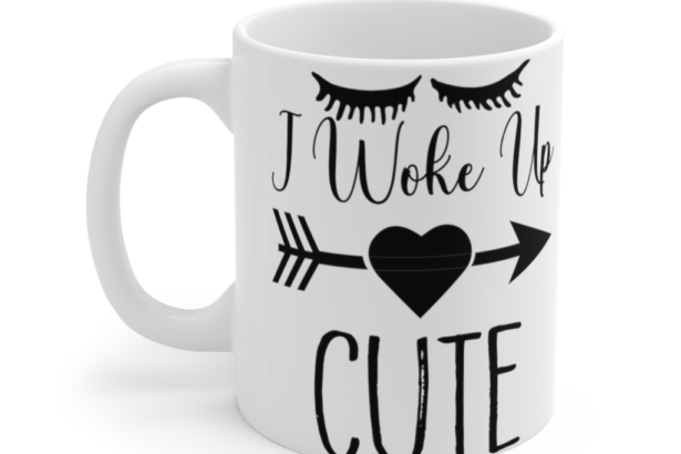 I Woke Up Cute – White 11oz Ceramic Coffee Mug