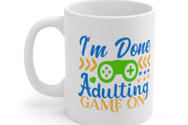 I’m Done Adulting Game On – White 11oz Ceramic Coffee Mug