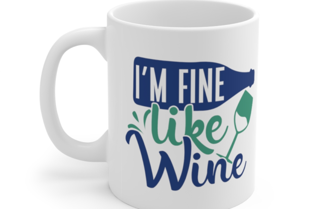 I’m Fine Like Wine – White 11oz Ceramic Coffee Mug (2)