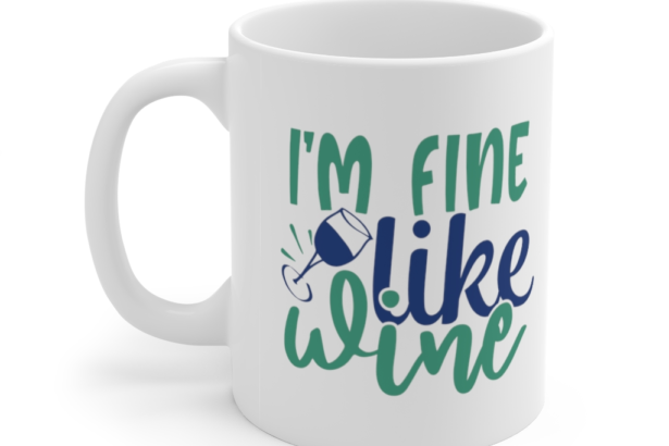 I’m Fine Like Wine – White 11oz Ceramic Coffee Mug