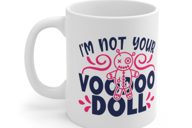 I’m Not Your Voodoo Doll – White 11oz Ceramic Coffee Mug (2)