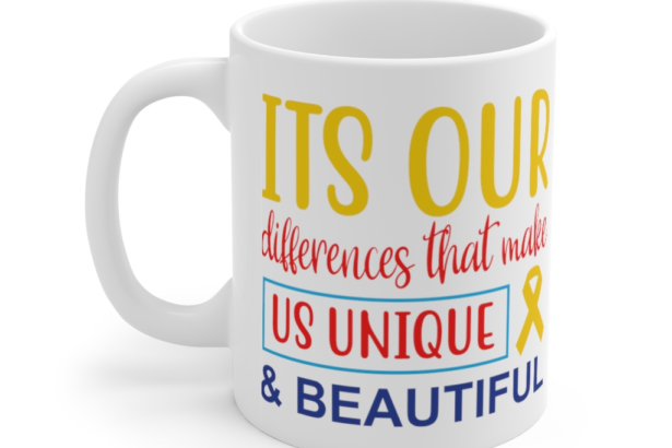 It’s Our Differences That Make Us Unique & Beautiful – White 11oz Ceramic Coffee Mug (3)