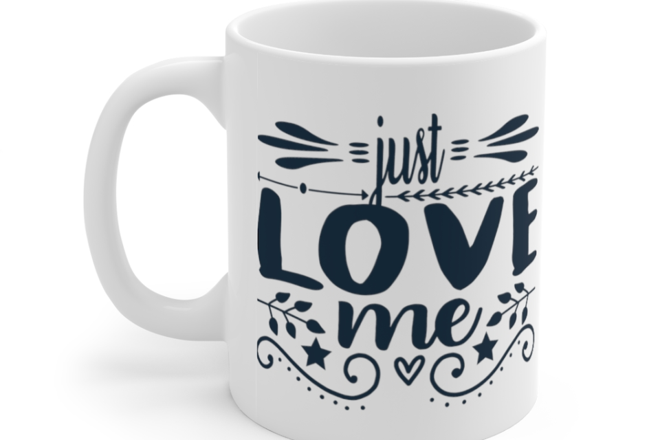 Just Love Me – White 11oz Ceramic Coffee Mug (ii)