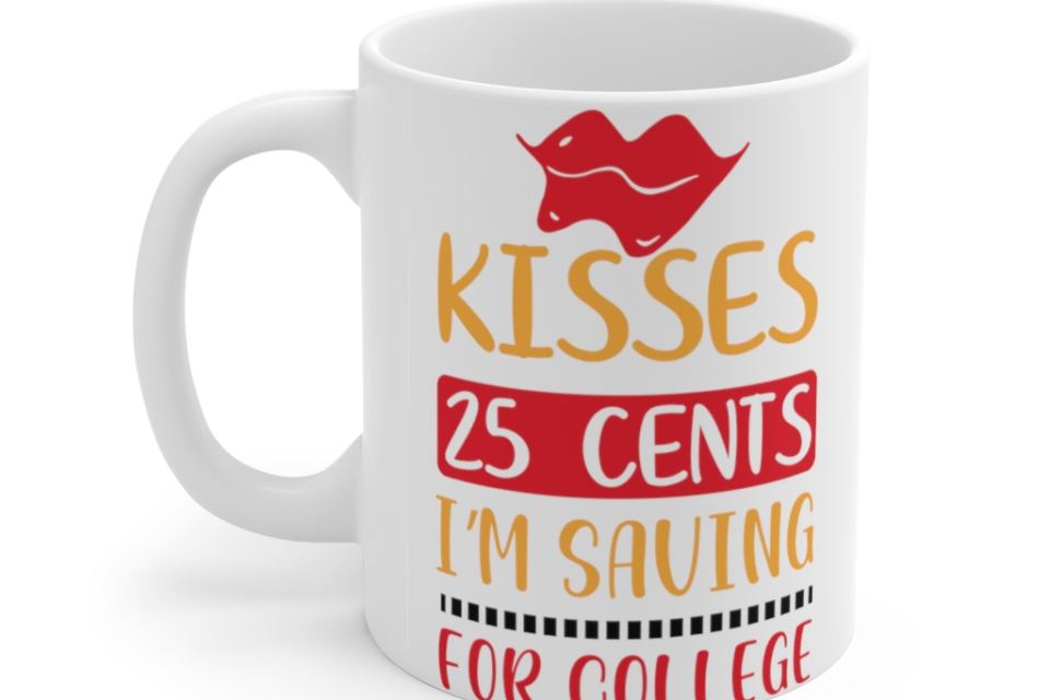 Kisses 25 Cents, I’m Saving for College – White 11oz Ceramic Coffee Mug