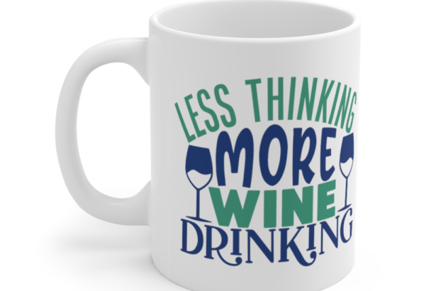 Less Thinking More Wine Drinking – White 11oz Ceramic Coffee Mug