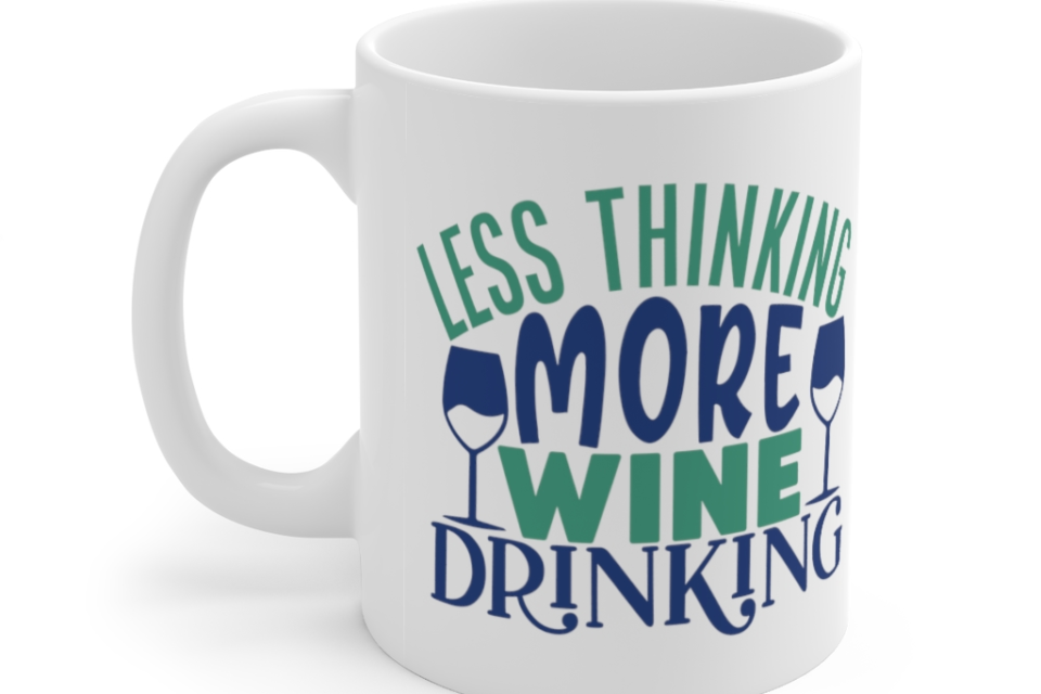 Less Thinking More Wine Drinking – White 11oz Ceramic Coffee Mug