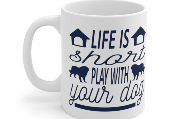 Life is Short Play with Your Dog – White 11oz Ceramic Coffee Mug 2