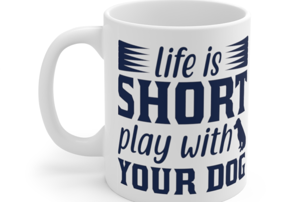 Life is Short Play with Your Dog – White 11oz Ceramic Coffee Mug