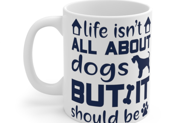 Life isn’t All about Dogs but it should be – White 11oz Ceramic Coffee Mug