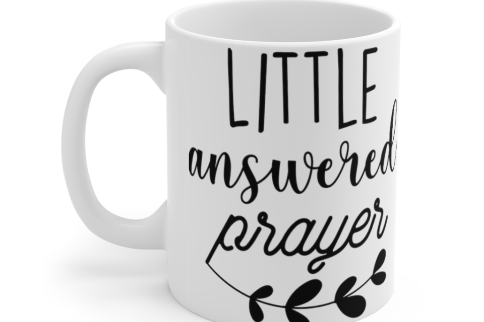 Little Answered Prayer – White 11oz Ceramic Coffee Mug