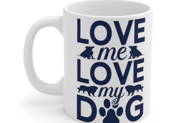 Love Me Love My Dog – White 11oz Ceramic Coffee Mug
