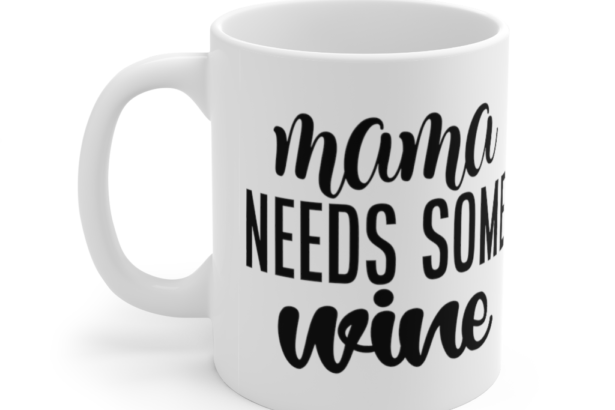 Mama Needs Some Wine – White 11oz Ceramic Coffee Mug