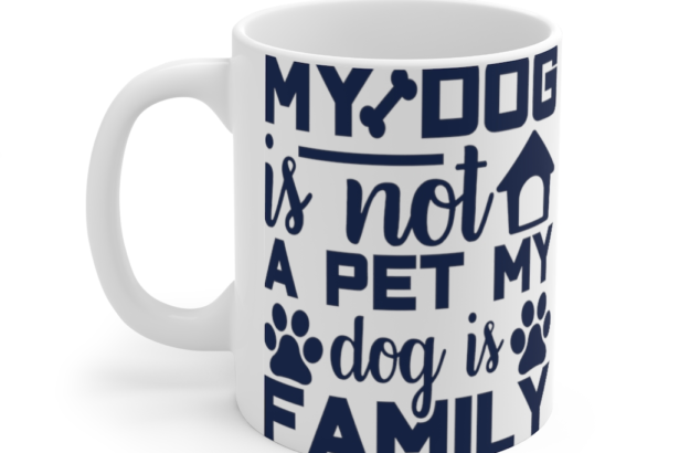 My Dog is not a Pet My Dog is Family – White 11oz Ceramic Coffee Mug