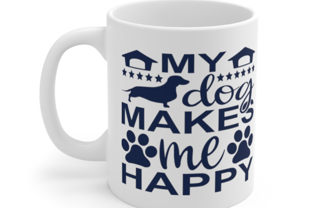 My Dog Makes Me Happy – White 11oz Ceramic Coffee Mug (2)