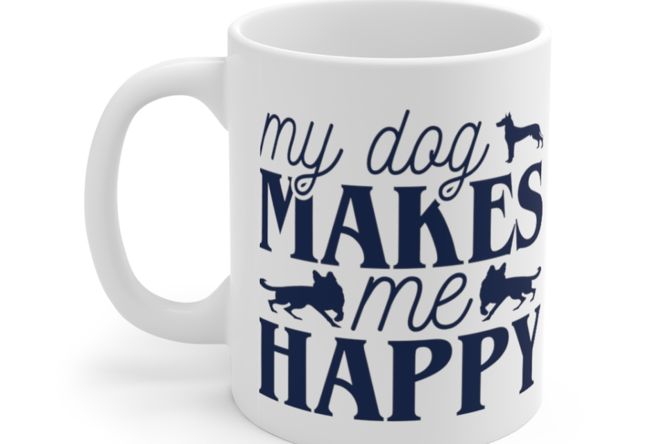My Dog Makes Me Happy – White 11oz Ceramic Coffee Mug (3)
