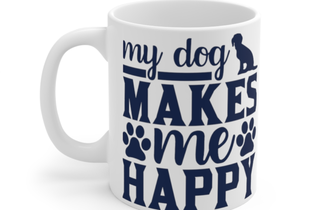 My Dog Makes Me Happy – White 11oz Ceramic Coffee Mug