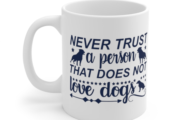 Never Trust a Person that does not Love Dogs – White 11oz Ceramic Coffee Mug i