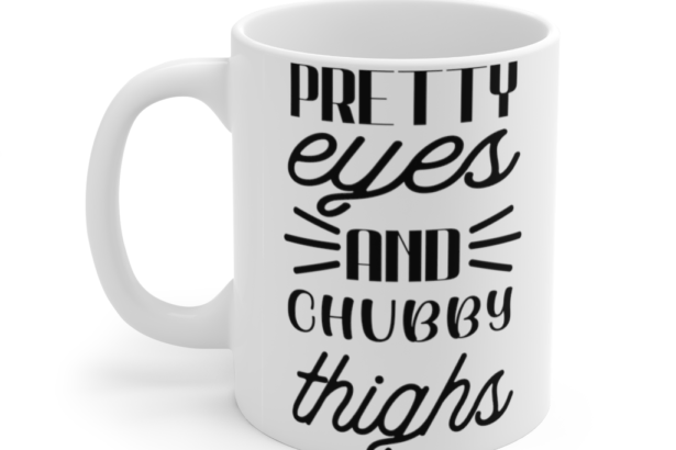 Pretty Eyes and Chubby Thighs – White 11oz Ceramic Coffee Mug