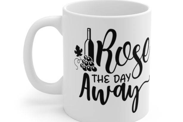 Rose the Day Away – White 11oz Ceramic Coffee Mug 1