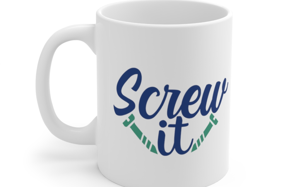 Screw It – White 11oz Ceramic Coffee Mug