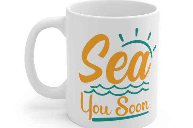 Sea You Soon – White 11oz Ceramic Coffee Mug (3)