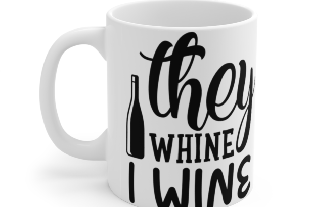 They Whine I Wine – White 11oz Ceramic Coffee Mug