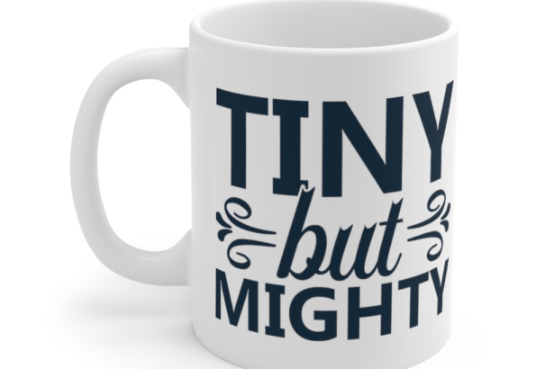 Tiny but Mighty – White 11oz Ceramic Coffee Mug