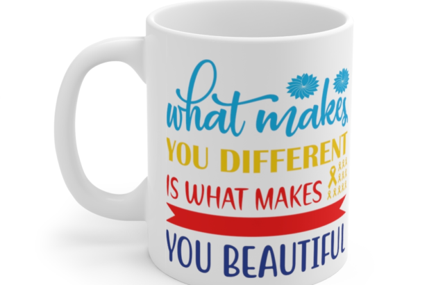 What Makes You Different is What Makes You Beautiful – White 11oz Ceramic Coffee Mug 2