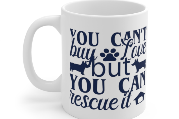 You Can’t Buy Love but You Can Rescue It – White 11oz Ceramic Coffee Mug 1