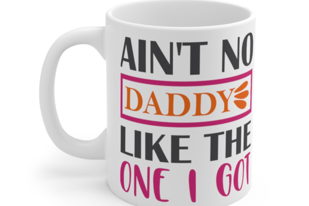 Ain’t No Daddy Like the One I Got – White 11oz Ceramic Coffee Mug (7)
