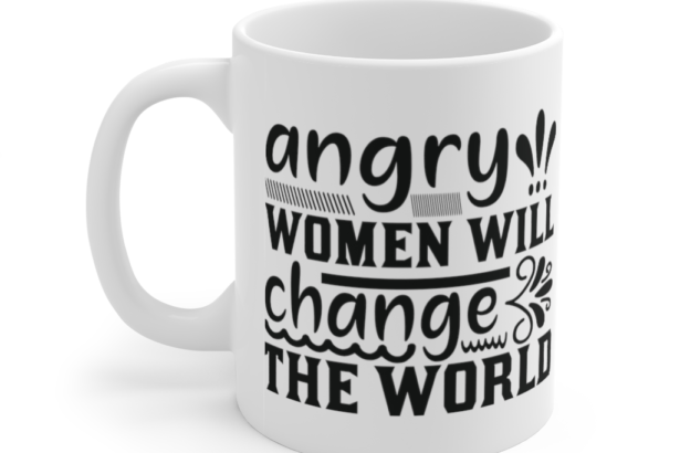 Angry Women will Change the World – White 11oz Ceramic Coffee Mug (2)