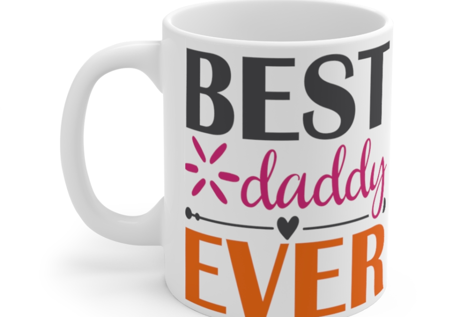 Best Daddy Ever – White 11oz Ceramic Coffee Mug (5)