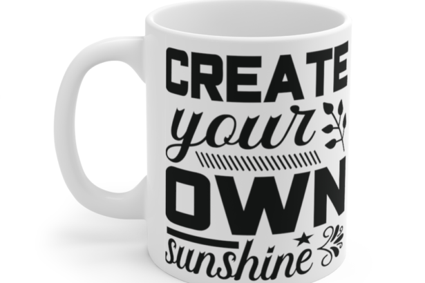 Create Your Own Sunshine – White 11oz Ceramic Coffee Mug (3)